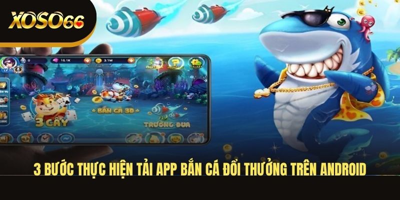 3-buoc-thuc-hien-tai-app-ban-ca-doi-thuong-tren-android