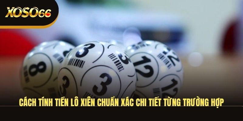 cach-tinh-tien-lo-xien-chuan-xac-chi-tiet-tung-truong-hop