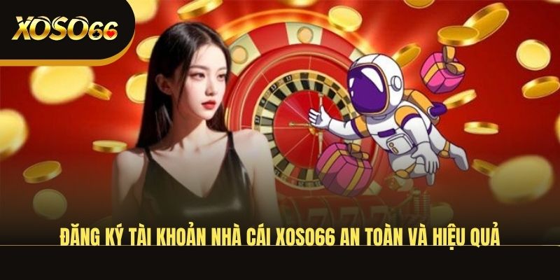 dang-ky-tai-khoan-nha-cai-xoso66-an-toan-va-hieu-qua