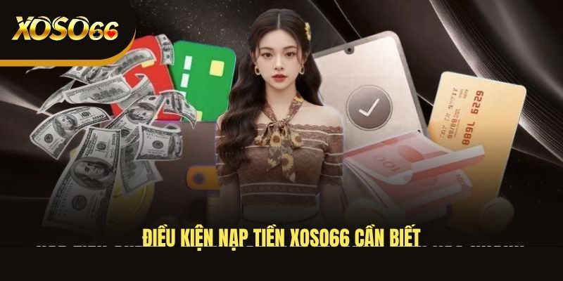 dieu-kien-nap-tien-xoso66-can-biet