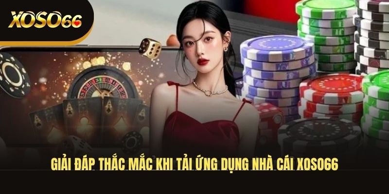 giai-dap-thac-mac-khi-tai-ung-dung-nha-cai-xoso66