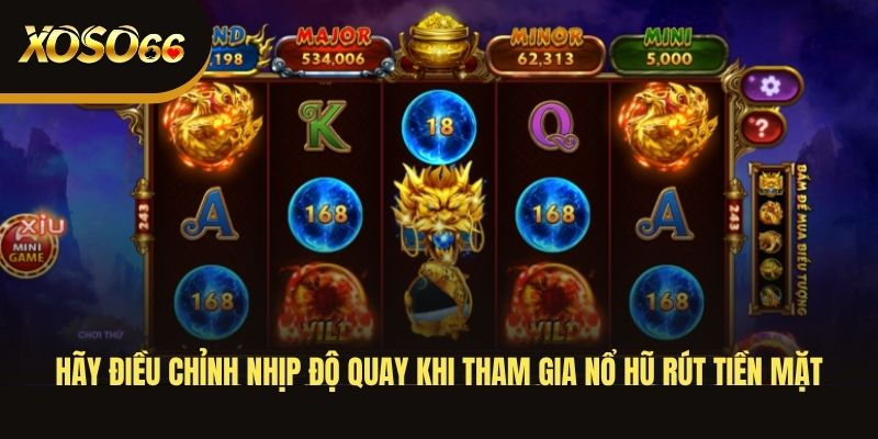 hay-dieu-chinh-nhip-do-quay-khi-tham-gia-no-hu-rut-tien-mat
