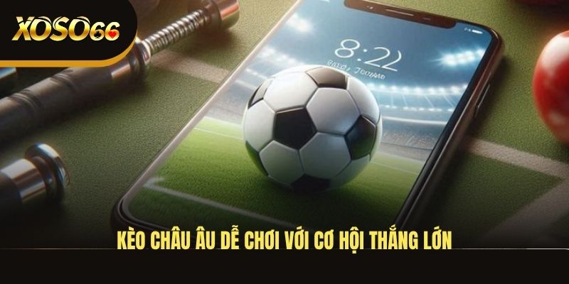 keo-chau-au-de-choi-voi-co-hoi-thang-lon