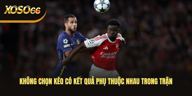 khong-chon-keo-co-ket-qua-phu-thuoc-nhau-trong-tran