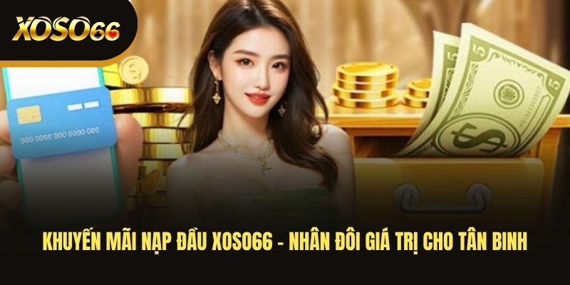 khuyen-mai-nap-dau-xoso66-nhan-doi-gia-tri-cho-tan-binh