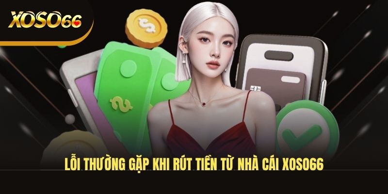 loi-thuong-gap-khi-rut-tien-tu-nha-cai-xoso66