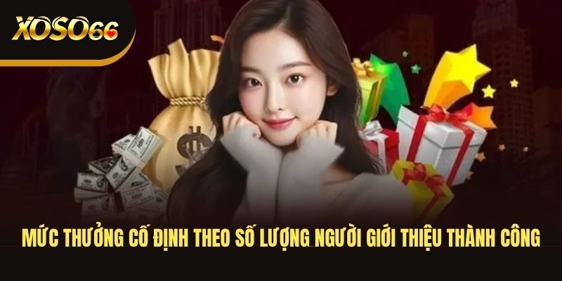 muc-thuong-co-dinh-theo-so-luong-nguoi-gioi-thieu-thanh-cong