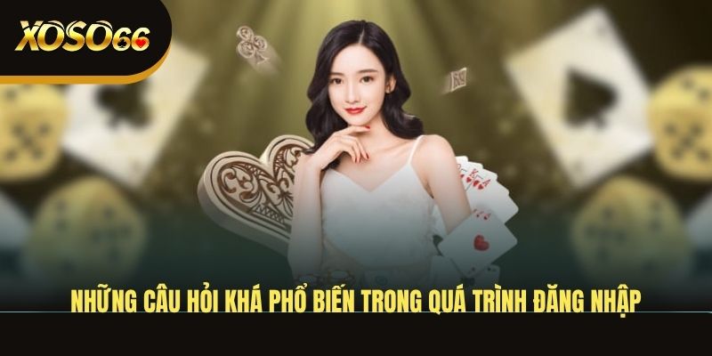 nhung-cau-hoi-kha-pho-bien-trong-qua-trinh-dang-nhap