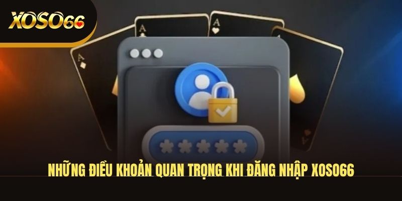 nhung-dieu-khoan-quan-trong-khi-dang-nhap-xoso66