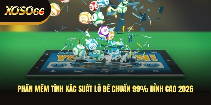 phan-mem-tinh-xac-suat-lo-de-chuan-99-dinh-cao-2026