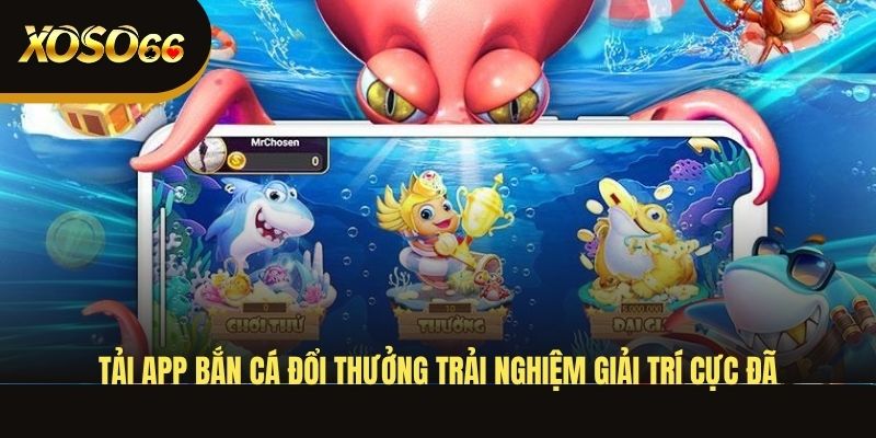 tai-app-ban-ca-doi-thuong-trai-nghiem-giai-tri-cuc-da