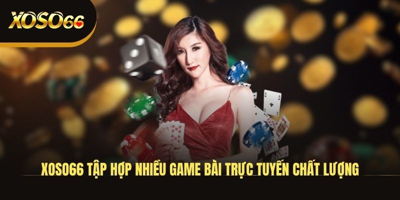 xoso66-tap-hop-nhieu-game-bai-truc-tuyen-chat-luong